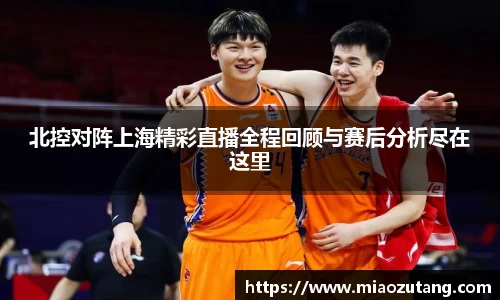 北控对阵上海精彩直播全程回顾与赛后分析尽在这里