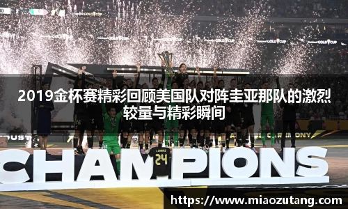 2019金杯赛精彩回顾美国队对阵圭亚那队的激烈较量与精彩瞬间