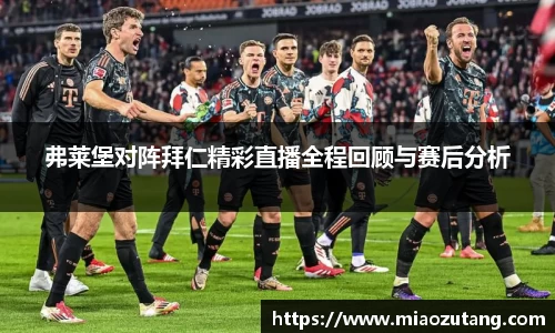 弗莱堡对阵拜仁精彩直播全程回顾与赛后分析